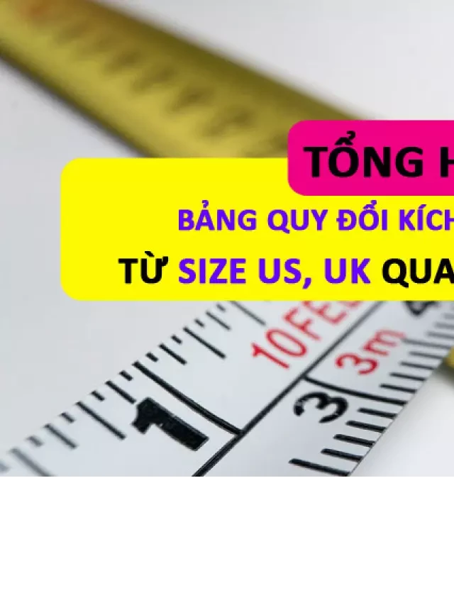   Tổng hợp bảng quy đổi kích cỡ quần áo từ size US, UK qua size Việt Nam